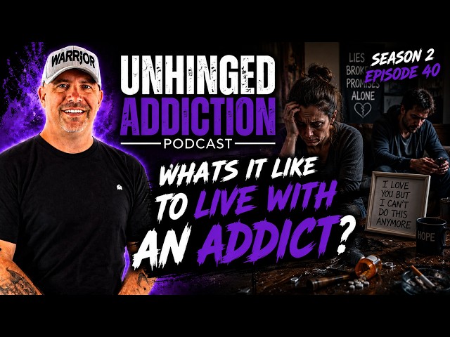 Unhinged Addiction Podcast Season 2 Episode 40 Whats it like to live with an addict?