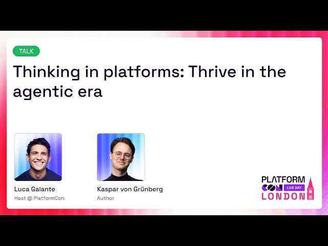 Thinking in platforms: Thrive in the agentic era - Luca  Galante & Kaspar von Grünberg