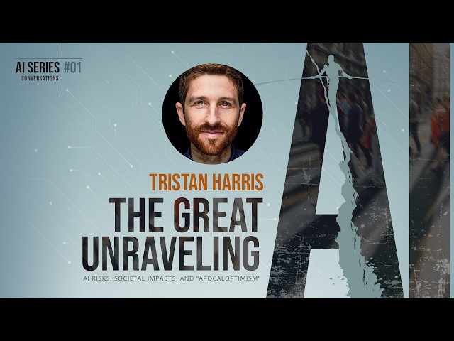 The Great AI Unraveling Series with Tristan Harris