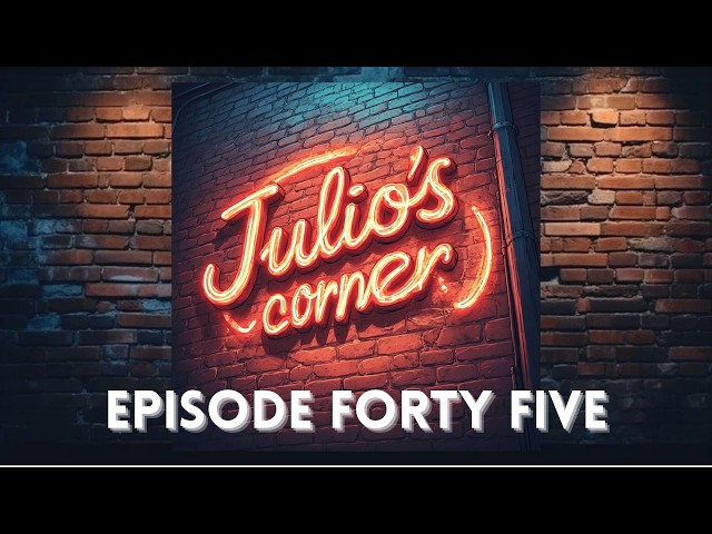 Julio's Corner Episode 45: Playing Catch Up