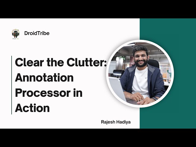 Clear the Clutter: Annotation Processor in Action - Rajesh Hadiya