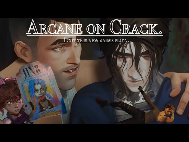Arcane on Crack (I got this new anime plot…) #3