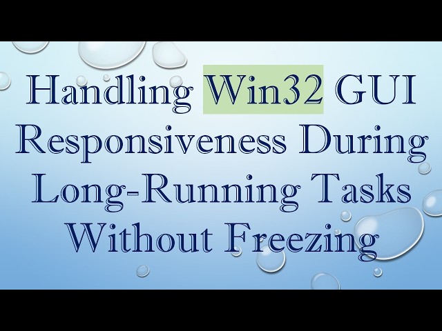 Handling Win32 GUI Responsiveness During Long-Running Tasks Without Freezing