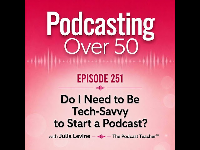 251. Do I Need to Be Tech-Savvy to Start a Podcast? | Podcasting in Midlife Plus