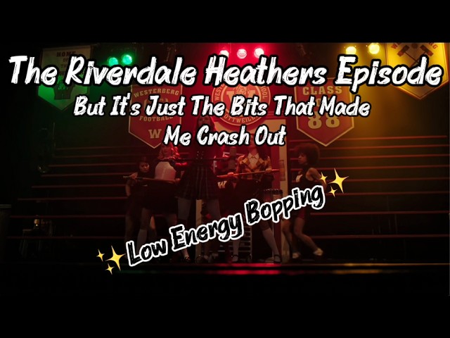 The RIVERDALE HEATHERS Episode But It's Just The Bits That Made Me Crash Out