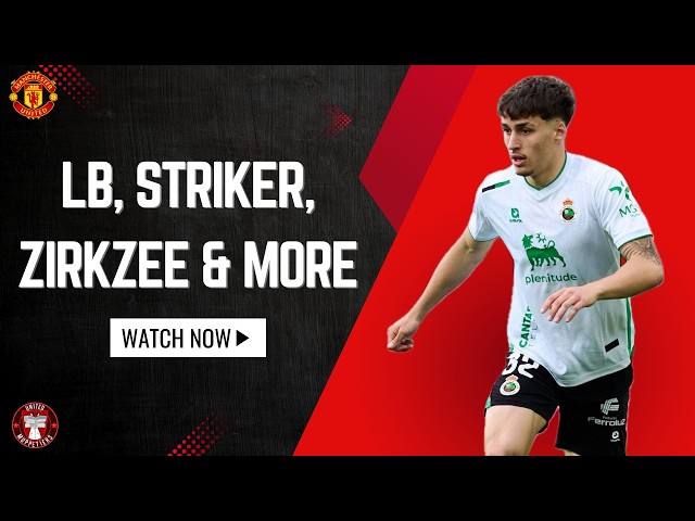 Left Back, Striker, Zirkzee, Balde & Weekly News - Manchester United Transfer News