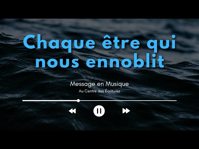 Message en musique 8 | « Chaque être qui nous ennoblit »