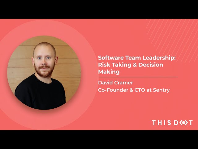 Software Team Leadership: Risk Taking & Decision Making w/ David Cramer, Co-Founder & CTO at Sentry