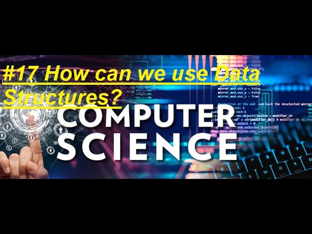 #17 Computer Science Course: How can we use Data Structure