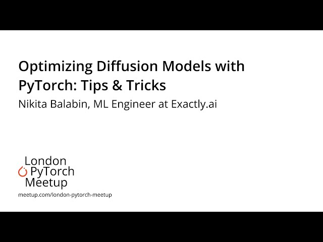 Optimizing Diffusion Models with PyTorch: Tips & Tricks  - Nikita Balabin | PyTorch Meetup #16