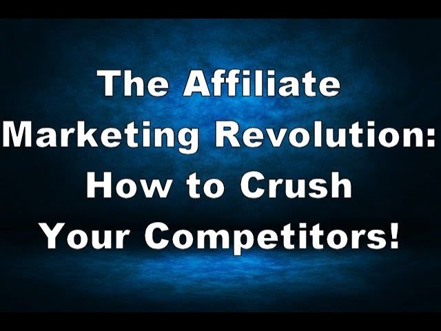 The Affiliate Marketing Revolution: How to Crush Your Competitors!
