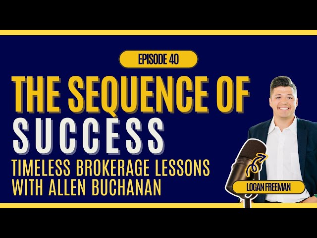 Ep. 40 - The Sequence of Success: Timeless Brokerage Lessons with Allen Buchanan