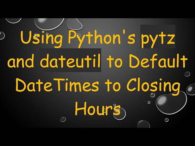 Using Python's pytz and dateutil to Default DateTimes to Closing Hours