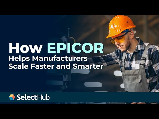 How Epicor Helps Manufacturers Scale Faster and Smarter [SelectHub Spotlight]