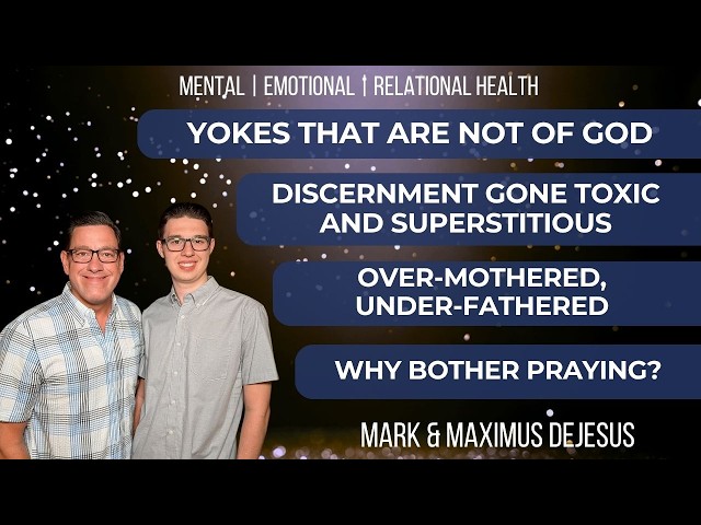 🔴 Yokes That Are Not of God | Toxic Discernment | Over-Mothered Under-Fathered | Why Bother Praying?