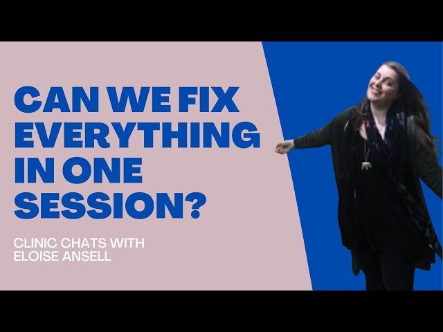 Clinic Chats - 7: Can we fix everything in one session?
