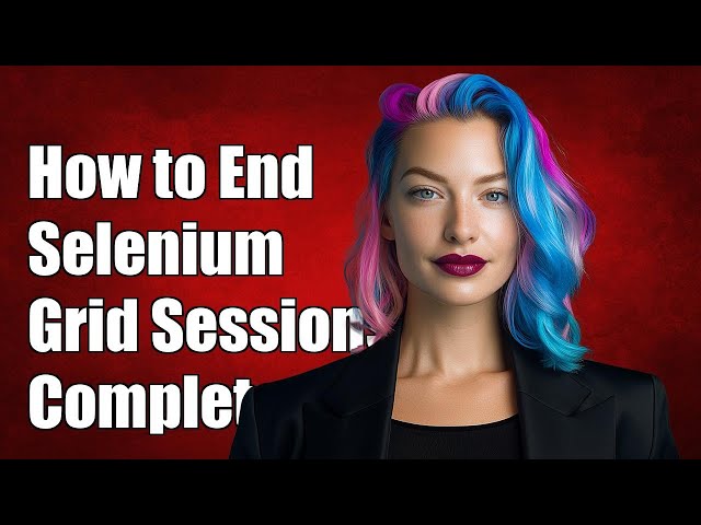 How to Properly Terminate Sessions in Selenium Grid: A Complete Guide