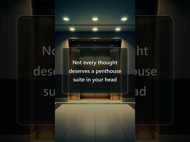 Not every thought deserves a penthouse suite in your head