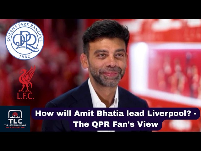 How Will Amit Bhatia Lead Liverpool? - The QPR Fan's View