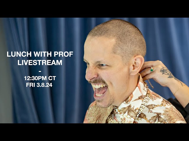 Lunch with Prof Livestream - Friday, March 8th 2024