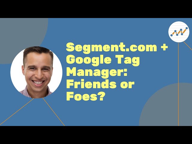 Segment.com + Google Tag Manager: Friends or Foes?