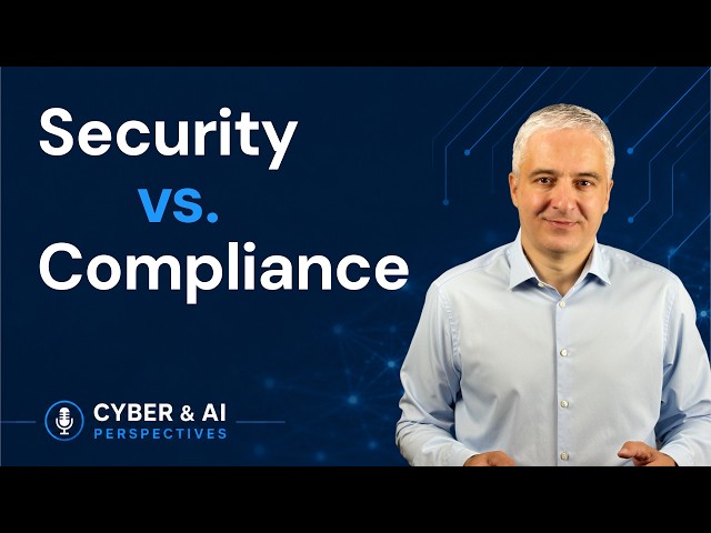 Security vs. Compliance: Are We Asking the Wrong Question? | Cyber & AI Perspectives | EP5