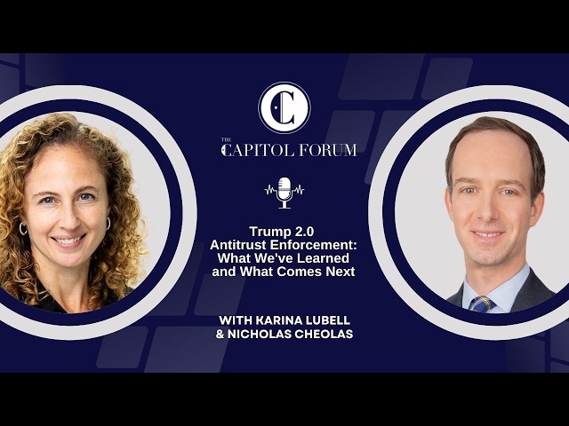 Trump 2.0 Antitrust Enforcement: What We've Learned & What Comes Next w/Karina Lubell & Nick Cheolas