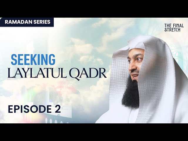 Seeking Laylatul Qadr - Episode 2 - The Final Stretch - Mufti Menk