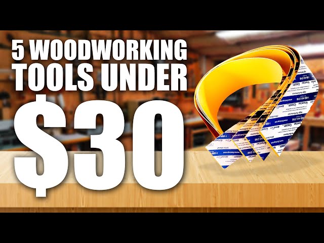 5 Woodworking Tools Under $30 You Need in Your Shop!