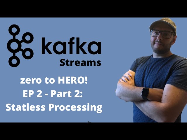 Kafka Streams: Zero to Hero - Ep 2 - Stateless Processing - Part 2
