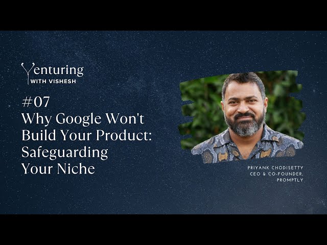 #7 Why Google Won't Build Your Product: Safeguarding Your Niche | Priyank Chodisetti