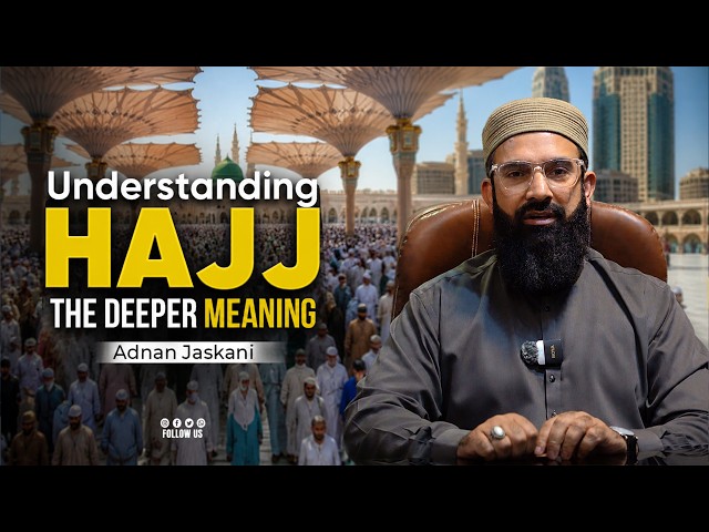 Understanding Hajj: The Deeper Meaning | Adnan Jaskani