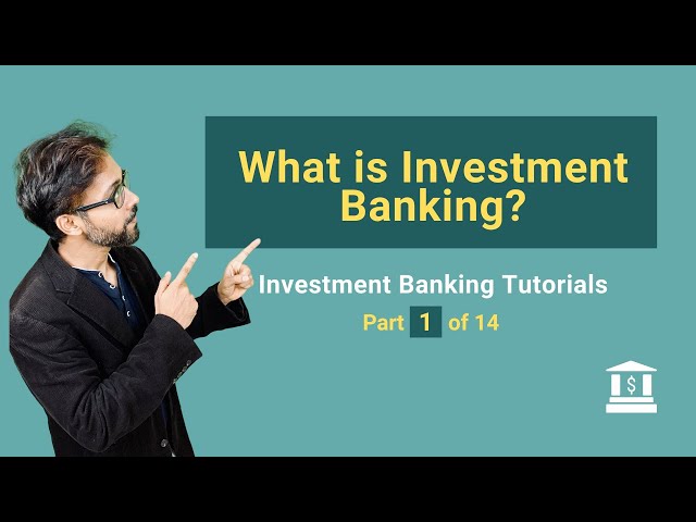 1. What is Investment Banking? (What do investment bankers actually do?)