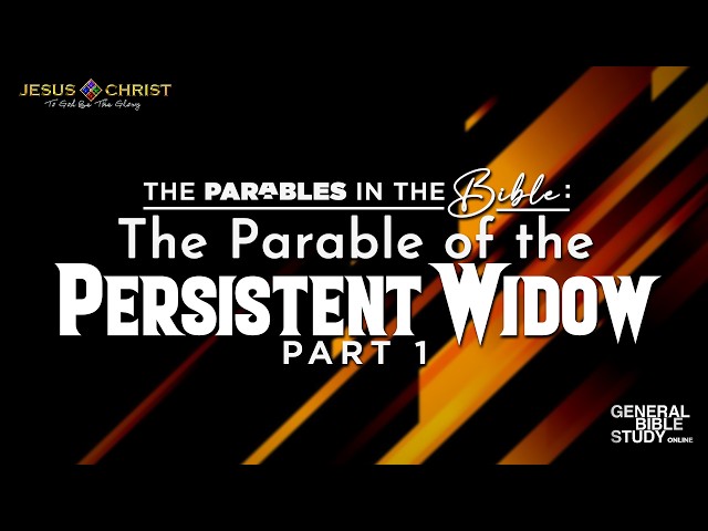 The Parable of the Persistent Widow (Part 1) - General Bible Study (August 13, 2026)