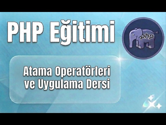 PHP - Ders 17: Atama Operatörleri ve Uygulama Dersi
