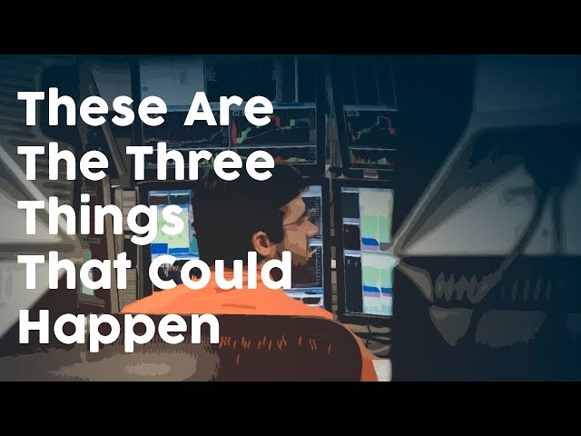 These Are The Three Things That Could Happen