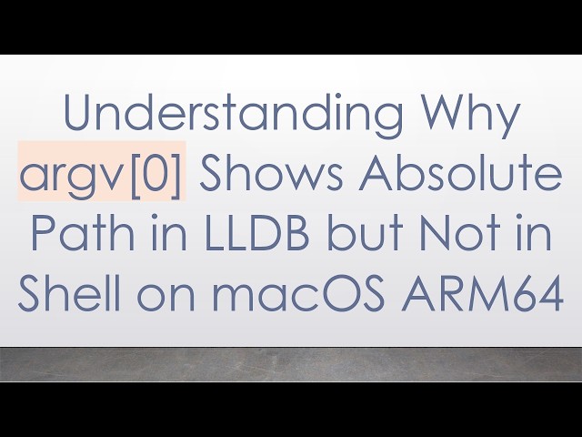 Understanding Why argv[0] Shows Absolute Path in LLDB but Not in Shell on macOS ARM64