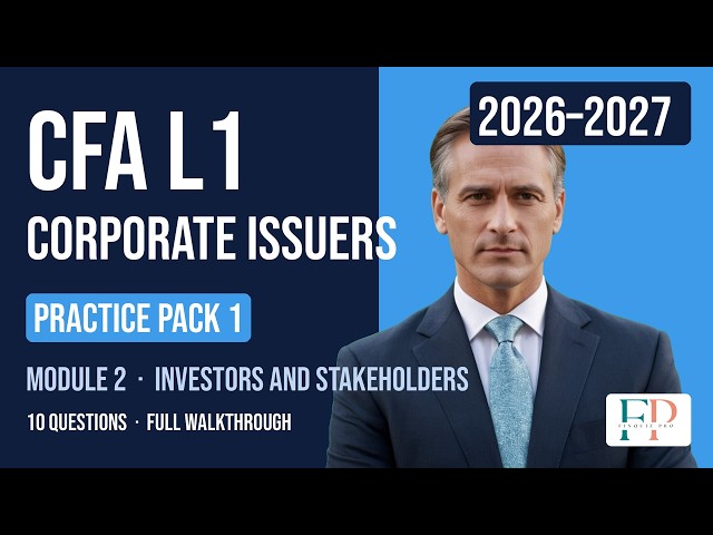 Investors and Stakeholders – Practice Pack 1 – Module 2 – Corporate Issuers – CFA® Level I 2026–2027