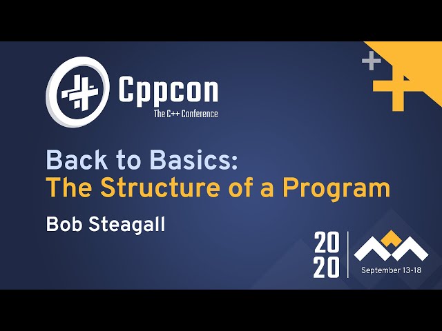 Back to Basics: The Structure of a Program - Bob Steagall - CppCon 2020
