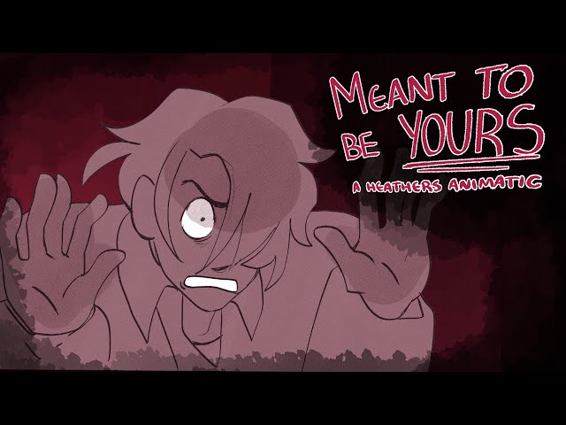 Meant To Be Yours [ The Heathers Animatic ] [ Full Version ]