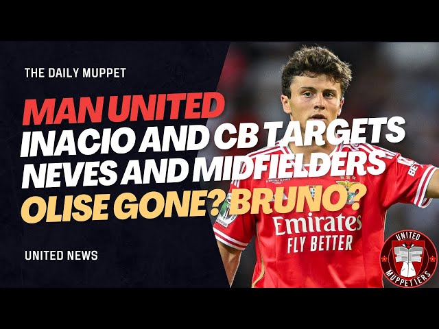 The Daily Muppet | Bruno, Inacio, Neves and More | Manchester United Transfer News