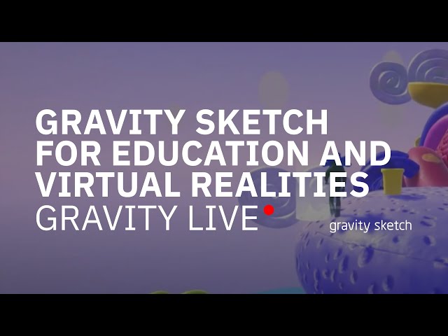 Gravity Sketch for Education and Virtual Realities - Gravity Live