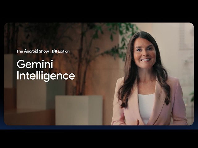 The Android Show: I/O Edition | Gemini Intelligence