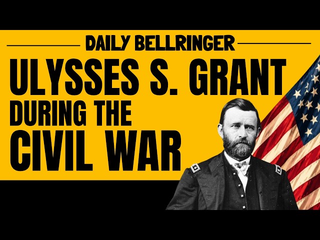 Ulysses S. Grant: Civil War General & Union Hero | DAILY BELLRINGER