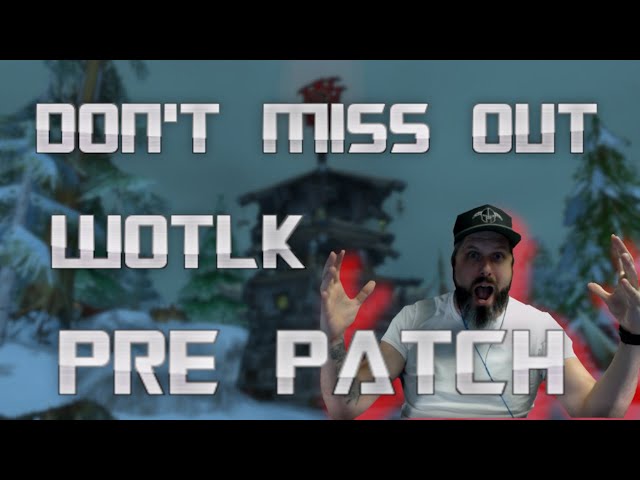 DON't MISS THIS, WOTLK PRE PATCH