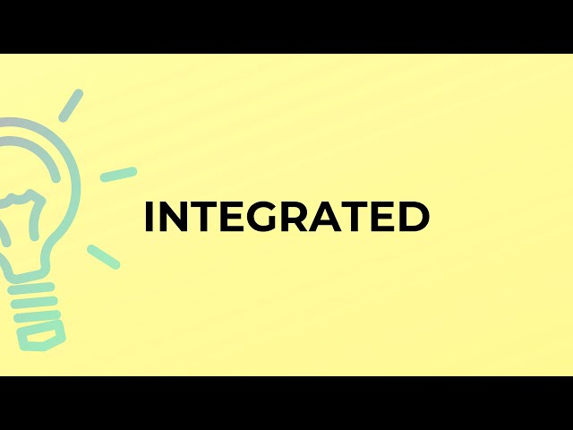 What is the meaning of the word INTEGRATED?