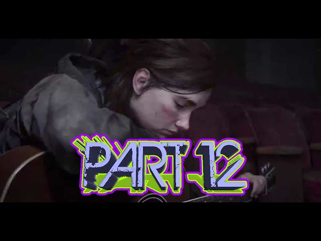 The Theater | Last Of Us Part 2 Gameplay Walkthrough Part 12