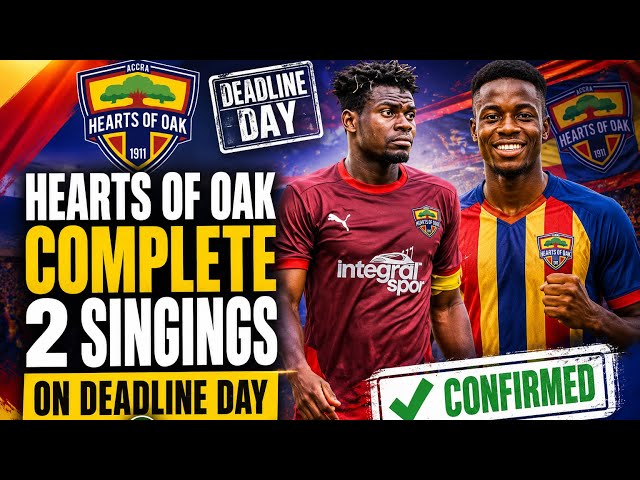 BREAKING NEWS: ACCRA HEARTS OF OAK COMPLETE THESE 2 MAJOR DEALS ON DEADLINE DAY 🔥🔥🔥