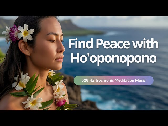 Hooponopono Meditation: 528 Hz Isochronic Music for Inner Peace & Healing