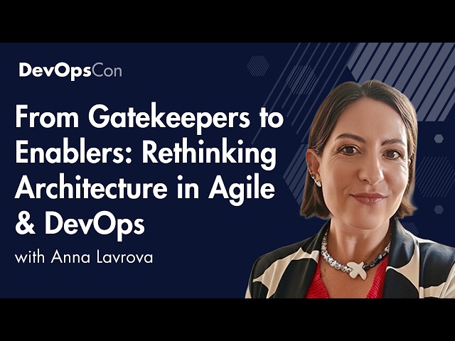 From Gatekeepers to Enablers: Rethinking Architecture in Agile & DevOps | Anna Lavrova
